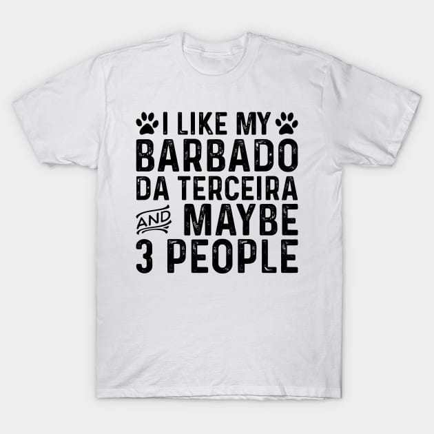 I Like My Barbado Da Terceira And Maybe 3 People T-Shirt by Saimarts